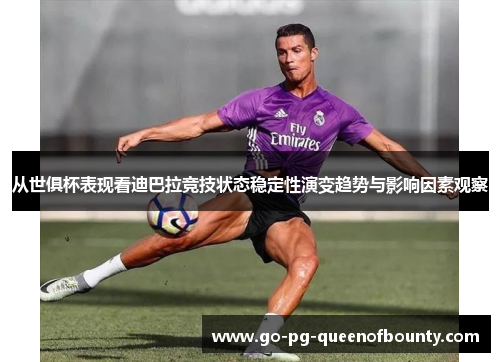 从世俱杯表现看迪巴拉竞技状态稳定性演变趋势与影响因素观察 从世俱杯表现看迪巴拉竞技状态稳定性演变趋势与影响因素观察